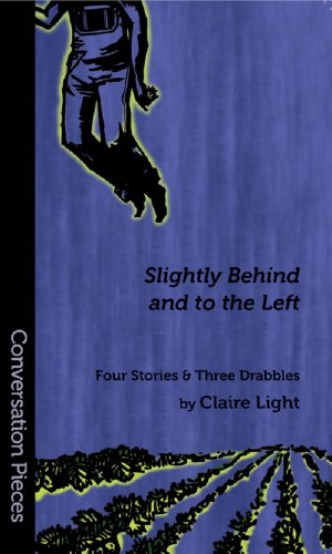 Slightly Behind and to the Left: Four Stories and Three Drabbles (Conversation Pieces Series #26)