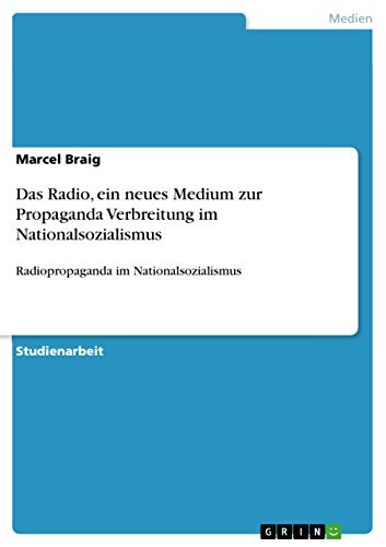 Das Radio, ein neues Medium zur Propaganda Verbreitung im Nationalsozialismus: Radiopropaganda im Nationalsozialismus (German Edition)
