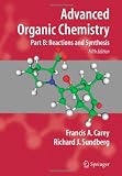 Advanced Organic Chemistry: Part B: Reaction and Synthesis: Reaction and Synthesis Pt. B (Advanced Organic Chemistry Part B: Reactions and Synthesis)