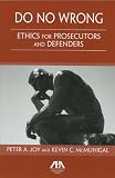 Do No Wrong: Ethics for Prosecutors and Defenders