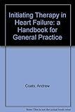 Initiating therapy in heart failure : a handbook for general practice