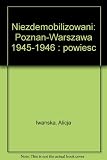 Niezdemobilizowani : Poznań-Warszawa 1945-1946 : powieść