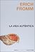 La vida autentica/ The Authentic Life (Nueva Biblioteca Erich Fromm/ Erich Fromm New Library)