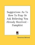 Suggestions As To How To Pray Or Ask Believing You Already Received - Pamphlet