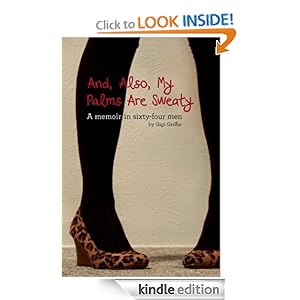 And, Also, My Palms Are Sweaty: A Memoir in Sixty-Four Men Gigi Griffis