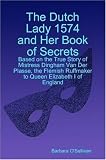 The Dutch lady & her book of secrets : an Elizabethan tale of the Van Der Plasse family of Flemish ruff makers