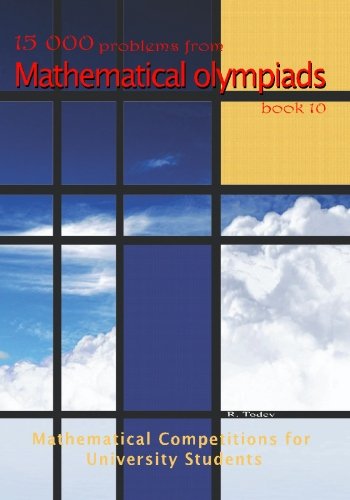 15 000 problems from Mathematical Olympiads book 10: Mathematical Competitions for University Students