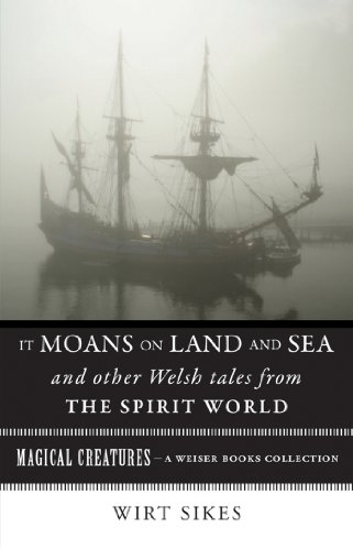 It Moans on Land and Sea and Other Welsh Tales from the Spirit World: Magical Creatures, A Weiser Books Collection