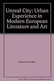 Unreal city : urban experience in modern European literature and art