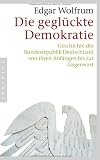 Die gegl&uuml;ckte Demokratie: Geschichte der Bundesrepublik Deutschland von ihren Anf&auml;ngen bis zur Gegenwart - Edgar Wolfrum
