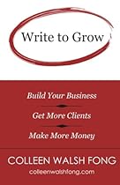 Write to Grow: Build Your Business, Get More Clients, Make More Money Write to Grow: Build Your Business, Get More Clients, Make More Money
