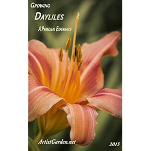 Growing Daylilies a Personal Experience: Revised and Updated Edition 2015 (ArtistGarden.net Books)