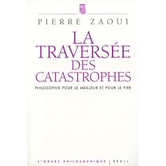 La travers�e des catastrophes : Philosophie pour le meilleur et pour le pire