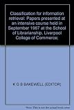 Classification for information retrieval : papers presented at an intensive course held in September 1967 at the School of Librarianship, Liverpool College of Commerce