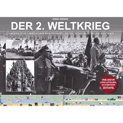 Der 2. Weltkrieg: Chronologie s�mtlicher Kriegshandlungen, Schaupl�tze und Parteien