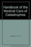 Handbook of the medical care of catastrophes