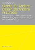 Dasein f&uuml;r Andere - Dasein als Andere in Europa: Ecuadorianische Hausarbeiterinnen in Privathaushalten und katholischen Gemeinden Madrids - Heike Wagner