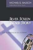 Silver Screen, Sacred Story: Using Multimedia in Worship
