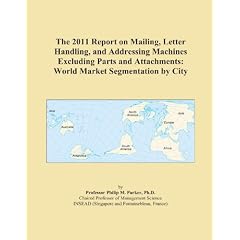 The 2011 Report on Mailing, Letter Handling, and Addressing Machines Excluding Parts and Attachments: World Market Segmentation by City