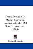 Trenta Novelle Di Messer Giovanni Boccaccio Scelte Dal Suo Decamerone (1798) (Italian Edition)