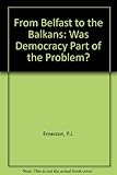 From Belfast to the Balkans : was 'democracy' part of the problem?