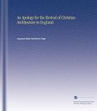 An Apology for the Revival of Christian Architecture in England.