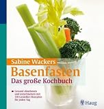 Basenfasten: Das gro&szlig;e Kochbuch: Gesund abnehmen und entschlacken mit 119 Genie&szlig;er-Rezepten f&uuml;r jeden Tag - Sabine Wacker