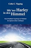 Mit 'ner Harley in den Himmel: Durch Radikale Vergebung zur Wahrheit des eigenen Lebens vordringen - Colin C. Tipping