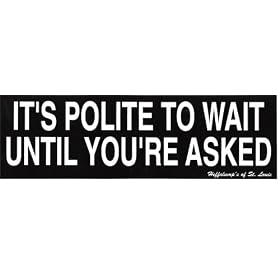 IT'S POLITE TO WAIT UNTIL YOU'RE ASKED decal bumper sticker