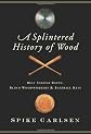 A Splintered History of Wood