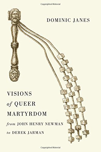 Visions of Queer Martyrdom from John Henry Newman to Derek Jarman by Janes, Dominic(April 27, 2015) Hardcover