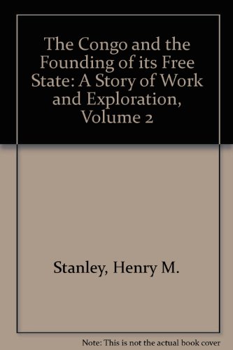 The Congo and the founding of its free state: A story of work and exploration. With over one hundred full-page and smaller illustrations, two large maps, and several smaller ones