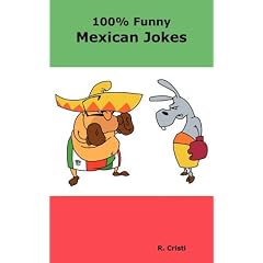 100% Funny Mexican Jokes: The Best, Funniest, Dirty, Short and Long Mexican Jokes Book