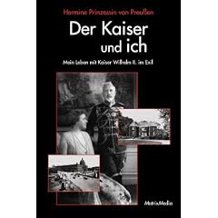 Der Kaiser und ich: Mein Leben mit Kaiser Wilhelm II. im Exil