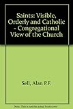 Saints : visible orderly and Catholic : the congregational idea of the Church