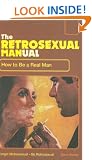 The Retrosexual Manual: How to Be a Real Man