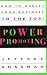Power Promoting: How to Market Your Business to the Top!