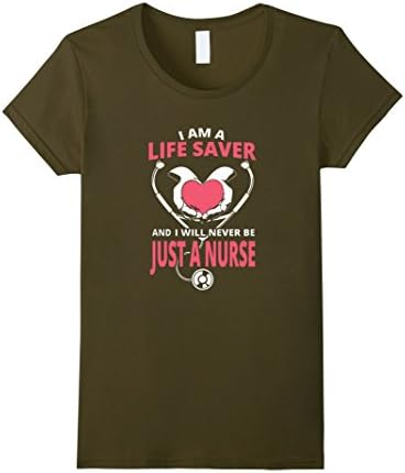 Women's I Am A Life Saver And I Will Never Be Just A Nurse T-shirt Small Olive