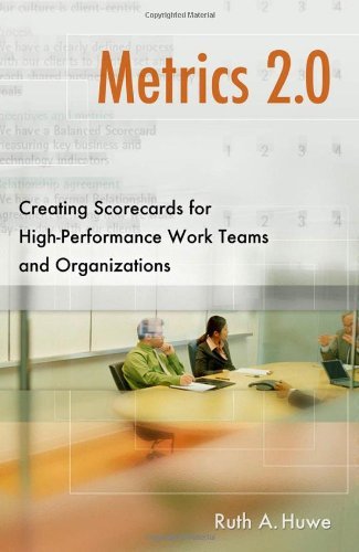 Metrics 2.0: Creating Scorecards for High-Performance Work Teams and Organizations