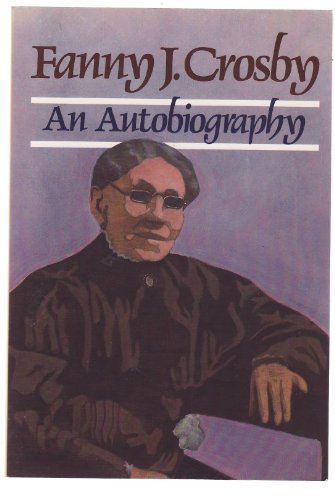Fanny J. Crosby: Autobiography of Fanny J. Crosby (Christian Biography Series)
