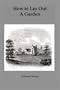 How to Lay Out a Garden: intended as a general guide in Choosing, Forming or Improving an Estate with reference to both design and execution