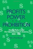 Profits Power, and Prohibition: Alcohol Reform and the Industrializing of America, 1800-1930 (Suny Series in New Social Studies on Alcohol and Drugs) ... in New Social Studies on Alcohol & Drugs)
