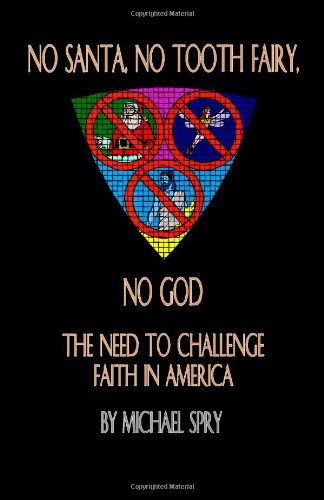 No Santa, No Tooth Fairy, No God: The Need To Challenge Faith In America