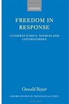 Freedom in Response: Lutheran Ethics: Sources and Controversies (Oxford Studies in Theological Ethics)