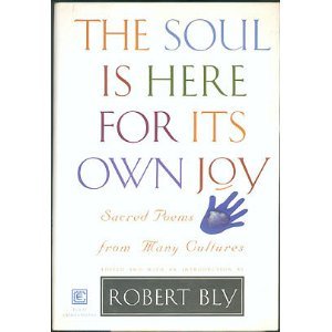 The Soul Is Here For Its Own Joy: Sacred Poems From Many Cultures
