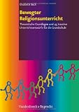 Bewegter Religionsunterricht: Theoretische Grundlagen und 45 kreative Unterrichtsentw&uuml;rfe f&uuml;r die Grundschule - Elisabeth Buck