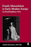 Female monasticism in early modern Europe : an interdisciplinary view