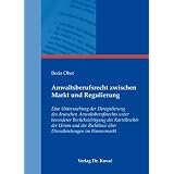 Anwaltsberufsrecht zwischen Markt und Regulierung: Eine Untersuchung der Deregulierung des deutschen Anwaltsberufsrechts unter besonderer ... �ber Dienstleistungen im Binnenmarktvon "Boris Ober"