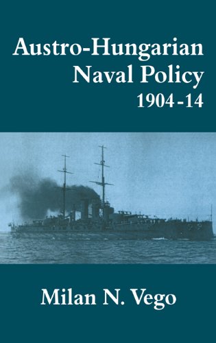 Austro-Hungarian Naval Policy, 1904-1914 (Cass Series: Naval Policy and History)