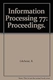 Information processing 77 : proceedings of IFIP Congress 77, Toronto, August 8-12, 1977